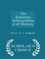 The Economic Interpretation Of History - Scholar's Choice Edition di Edwin R a Seligman edito da Scholar's Choice