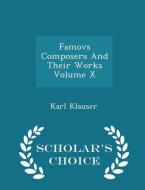 Famovs Composers And Their Works Volume X - Scholar's Choice Edition di Karl Klauser edito da Scholar's Choice