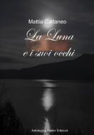 LA LUNA E I SUOI OCCHI di Mattia Cattaneo edito da Lulu.com