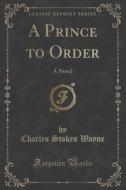 A Prince To Order di Charles Stokes Wayne edito da Forgotten Books