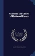 Churches And Castles Of Mediaeval France di Walter Cranston Larned edito da Sagwan Press