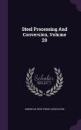 Steel Processing And Conversion, Volume 20 edito da Palala Press