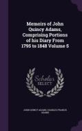Memoirs Of John Quincy Adams, Comprising Portions Of His Diary From 1795 To 1848 Volume 5 di John Quincy Adams, Charles Francis Adams edito da Palala Press
