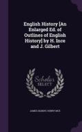 English History [an Enlarged Ed. Of Outlines Of English History] By H. Ince And J. Gilbert di Professor of History James Gilbert, Henry Ince edito da Palala Press
