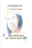 INVISIBILITY (in plain sight) di Airyn Aben. . . the "Smokin' Word" Artist edito da Lulu.com