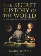 Secret History of the World: As Laid Down by the Secret Societies di Mark Booth edito da Tantor Audio