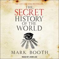 The Secret History of the World: As Laid Down by the Secret Societies di Mark Booth edito da Tantor Audio