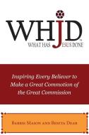 Whjd What Has Jesus Done: Inspiring Every Believer to Make a Great Commotion of the Great Commission di Babbie Mason, Benita Dear edito da ELM HILL BOOKS