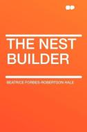 The Nest Builder di Beatrice Forbes-Robertson Hale edito da HardPress Publishing