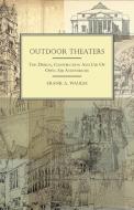 Outdoor Theaters - The Design, Construction and Use of Open-Air Auditoriums di Frank Albert Waugh edito da Rogers Press