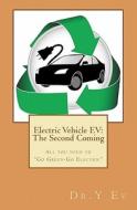 Electric Vehicle Ev: The Second Coming: What You Need to Know to Go Green & Go Electric. di Y. Ev, Dr y. Ev edito da Createspace