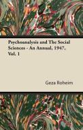 Psychoanalysis and The Social Sciences - An Annual, 1947, Vol. 1 di Geza Roheim edito da Holley Press