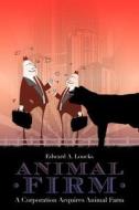 Animal Firm: A Corporation Acquires Animal Farm di Edward A. Loucks edito da Createspace