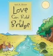 Love Can Build a Bridge di April K Helean edito da Author Solutions Inc