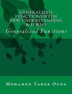 Generalized Functions with New Understanding & Forms: Generalized Functions di Mohamed Tarek Hussein Mohamed Ouda edito da Createspace