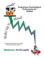 Progressive Psychological Performance for Softball di Shannon McDougall edito da Createspace