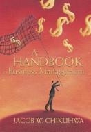 A Handbook in Business Management di Jacob W. Chikuhwa edito da AUTHORHOUSE