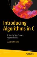 Introducing Algorithms in C: A Step-By-Step Guide to Algorithms in C di Luciano Manelli edito da APRESS