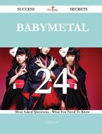 Babymetal 24 Success Secrets - 24 Most Asked Questions On Babymetal - What You Need To Know di Philip Pratt edito da Emereo Publishing