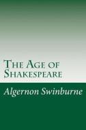 The Age of Shakespeare di Algernon Charles Swinburne edito da Createspace