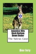 Injustice Hits Rock Bottom Down Under: The Vakras Case di Dov Ivry edito da Createspace