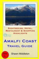 Amalfi Coast Travel Guide: Sightseeing, Hotel, Restaurant & Shopping Highlights di Shawn Middleton edito da Createspace