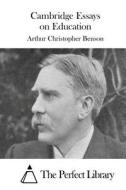 Cambridge Essays on Education di Arthur Christopher Benson edito da Createspace