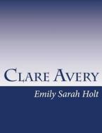 Clare Avery di Emily Sarah Holt edito da Createspace