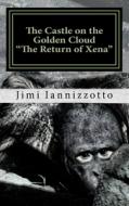 The Castle on the Golden Cloud: The Return of Xena di Jimi Iannizzotto edito da Createspace