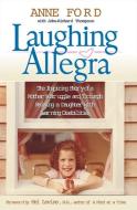 Laughing Allegra: The Inspiring Story of a Mother's Struggle and Triumph Raising a Daughter with Learning Disabilities di Anne Ford, John-Richard Thompson edito da NEWMARKET PR