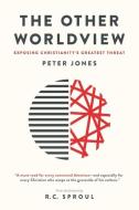 The Other Worldview: Exposing Christianity's Greatest Threat di Peter Jones edito da LEXHAM PR