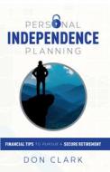 Personal Independence Planning: Financial Tips to Pursue a Secure Retirement di Don Clark edito da ADVANTAGE MEDIA GROUP