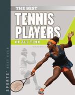 Best Tennis Players of All Time di Marty Gitlin edito da SPORTSZONE