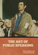 The Art of Public Speaking di Dale Carnegie, J. Berg Esenwein edito da INDOEUROPEANPUBLISHING.COM