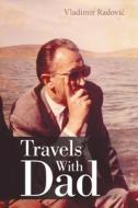 Travels With Dad di Radovic Vladimir Radovic edito da AuthorHouse