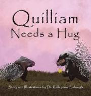 Quilliam Needs a Hug di Kelleyerin Clabaugh edito da AUTHORHOUSE
