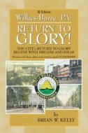 Wilkes-Barre: Return to Glory Iii: The City's Return to Glory Begins with Dreams and Ideas di Brian W. Kelly edito da XLIBRIS US
