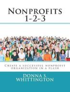 Nonprofits 1-2-3: Create a Successful Nonprofit Organization in a Flash! di Donna S. Whittington edito da LIGHTNING SOURCE INC
