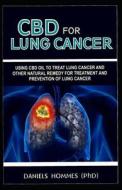 CBD for Lung Cancer: Using CBD Oil to Treat Lung Cancer and Other Natural Remedy for Treatment and Prevention of Lung Ca di Daniels Hommes MD (Phd) edito da LIGHTNING SOURCE INC