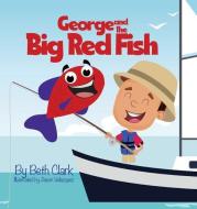 George and the Big Red Fish di Beth Clark edito da LIGHTNING SOURCE INC