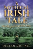 A Mythical Irish Tale - And The Quest To Get Back Home di Declan Michael edito da Declan Michael