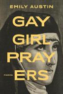 Gay Girl Prayers di Emily Austin edito da BRICK BOOKS