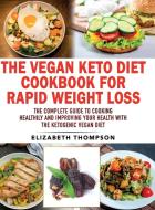 The Vegan Keto Diet Cookbook For Rapid Weight Loss di Elizabeth Thompson edito da Elizabeth Thompson