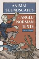 Animal Soundscapes In Anglo-Norman Texts di Liam Lewis edito da Boydell & Brewer Ltd