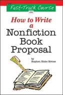 Fast Track Course On How To Write A Nonfiction Book Proposal di #Mettee,  Stephen Blake edito da Quill Driver Books, U.s.