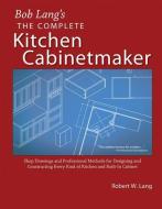 The Complete Kitchen Cabinetmaker: Shop Drawings and Professional Methods for Designing and Constructing Every Kind of K di Robert W. Lang edito da FOX CHAPEL PUB CO INC