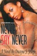 Never Say Never di Dwayne S. Joseph, Dwanyne Joseph, Dway Joseph edito da Urban Books
