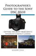 Photographer's Guide to the Sony Dsc-Rx10 di Alexander S. White edito da WHITE KNIGHT PR