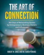 The Art of Connection: 365 Days of Networking Quotes by Entrepreneurs, Business Owners and Influencers di Karen Perkins, Robert W. Jones edito da SOUND BEGINNINGS