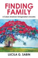 Finding Family: A Cuban-american Octogen di LUCILA G. SABIN edito da Lightning Source Uk Ltd